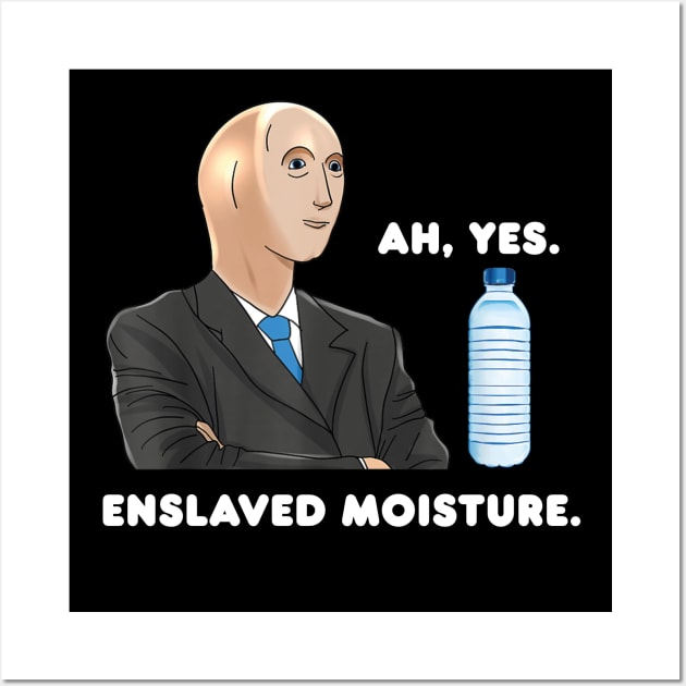 Ah Yes Enslaved Moisture Dank Meme Wall Art by LaroyaloTees